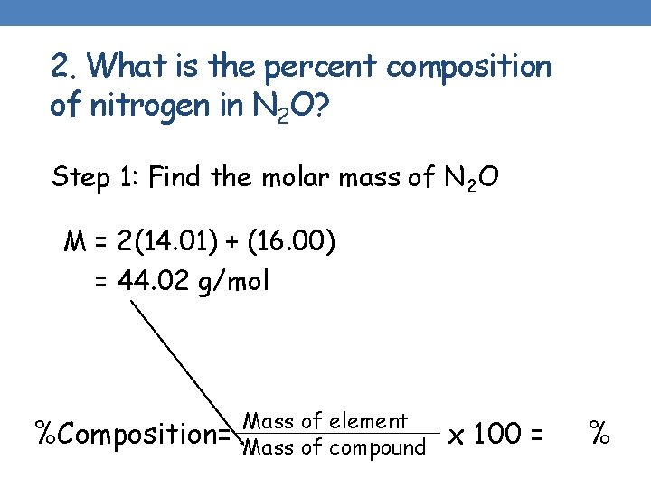 2. What is the percent composition of nitrogen in N 2 O? Step 1: