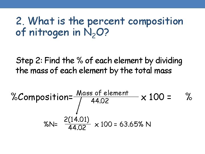 2. What is the percent composition of nitrogen in N 2 O? Step 2: