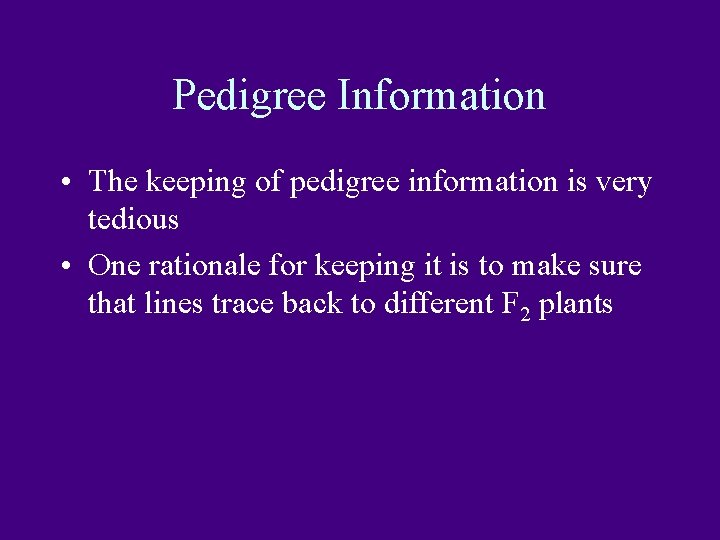 Pedigree Information • The keeping of pedigree information is very tedious • One rationale