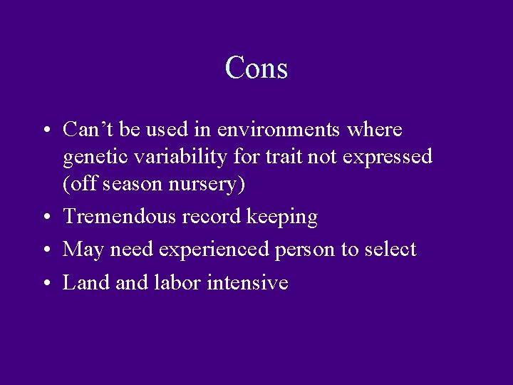 Cons • Can’t be used in environments where genetic variability for trait not expressed