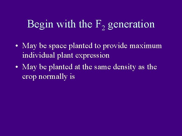 Begin with the F 2 generation • May be space planted to provide maximum