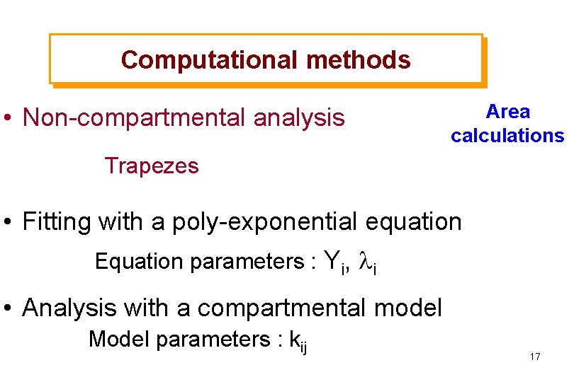 Computational methods • Non-compartmental analysis Area calculations Trapezes • Fitting with a poly-exponential equation