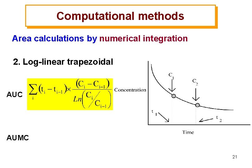 Computational methods Area calculations by numerical integration 2. Log-linear trapezoidal AUC AUMC 21 