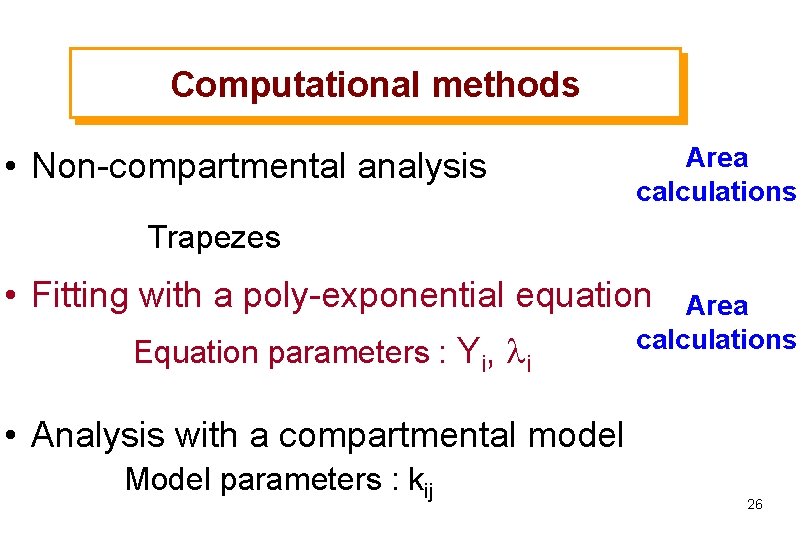 Computational methods • Non-compartmental analysis Area calculations Trapezes • Fitting with a poly-exponential equation