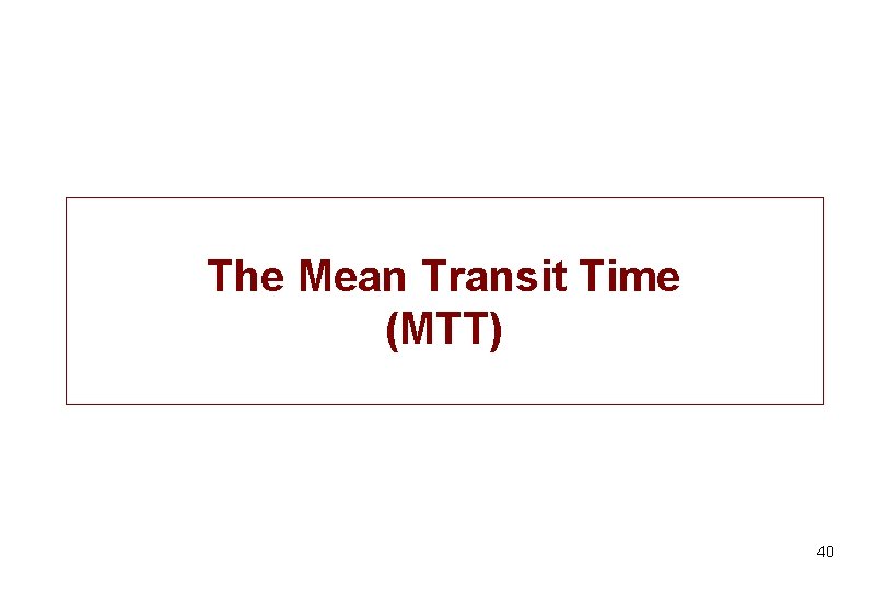 The Mean Transit Time (MTT) 40 