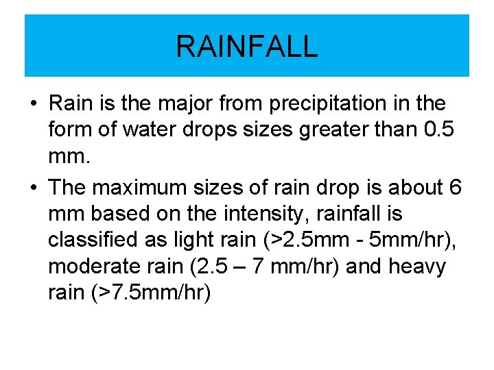 RAINFALL • Rain is the major from precipitation in the form of water drops