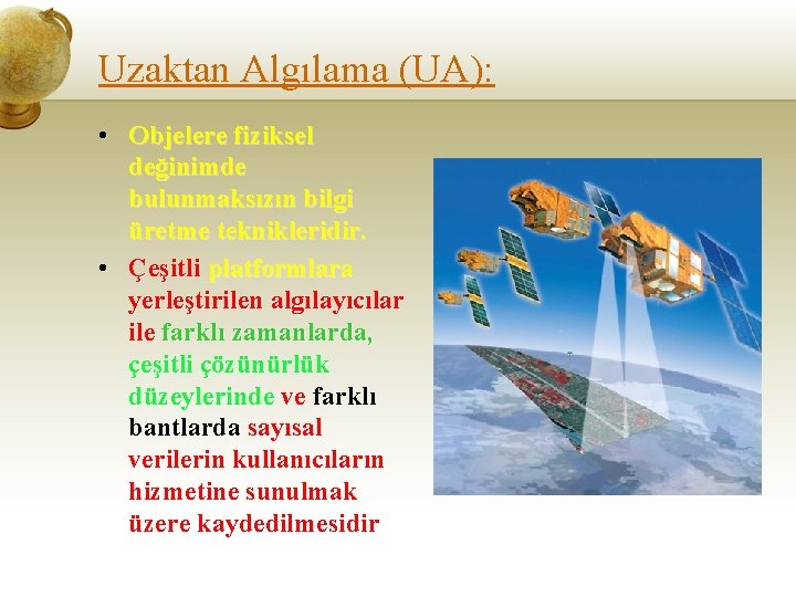Uzaktan Algılama (UA): • Objelere fiziksel değinimde bulunmaksızın bilgi üretme teknikleridir. • Çeşitli platformlara
