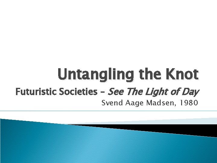 Untangling the Knot Futuristic Societies – See The Light of Day Svend Aage Madsen,