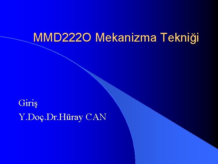 MMD 222 O Mekanizma Tekniği Giriş Y. Doç. Dr. Hüray CAN 