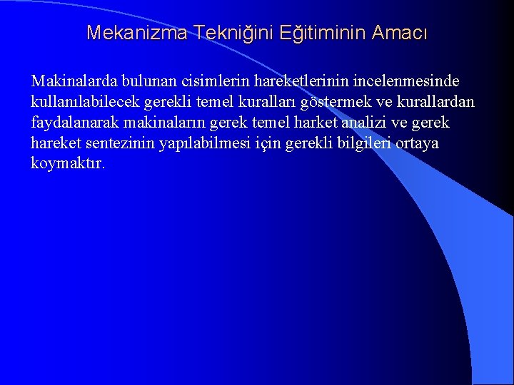 Mekanizma Tekniğini Eğitiminin Amacı Makinalarda bulunan cisimlerin hareketlerinin incelenmesinde kullanılabilecek gerekli temel kuralları göstermek