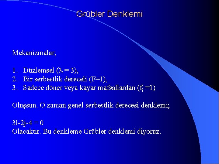 Grübler Denklemi Mekanizmalar; 1. Düzlemsel (l = 3), 2. Bir serbestlik dereceli (F=1), 3.