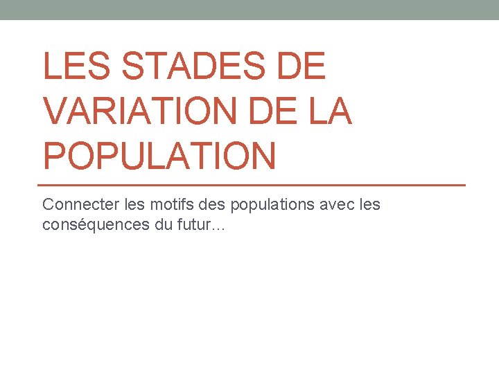 LES STADES DE VARIATION DE LA POPULATION Connecter les motifs des populations avec les
