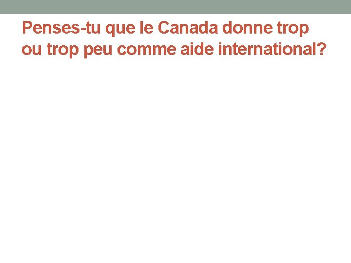 Penses-tu que le Canada donne trop ou trop peu comme aide international? 