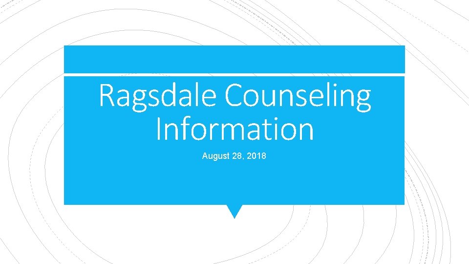 Ragsdale Counseling Information August 28, 2018 