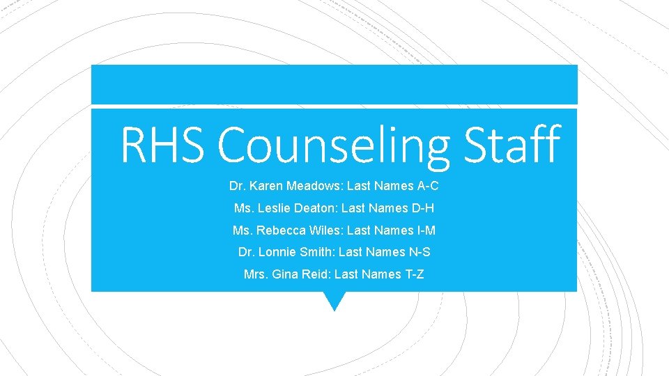 RHS Counseling Staff Dr. Karen Meadows: Last Names A-C Ms. Leslie Deaton: Last Names