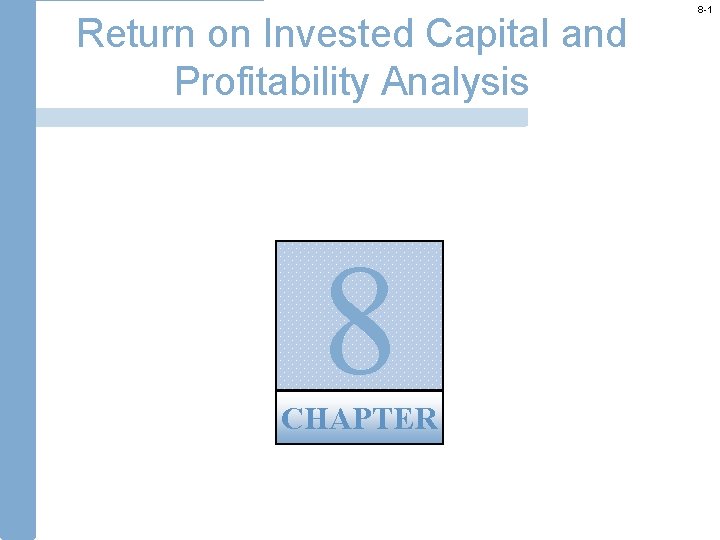 Return on Invested Capital and Profitability Analysis 8 CHAPTER 8 -1 
