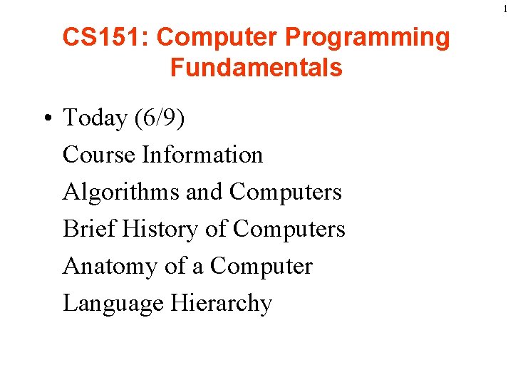 1 CS 151: Computer Programming Fundamentals • Today (6/9) Course Information Algorithms and Computers