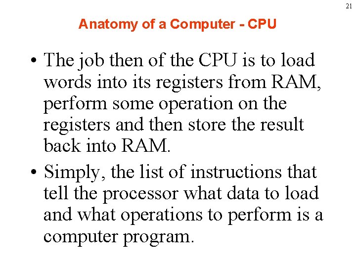 21 Anatomy of a Computer - CPU • The job then of the CPU