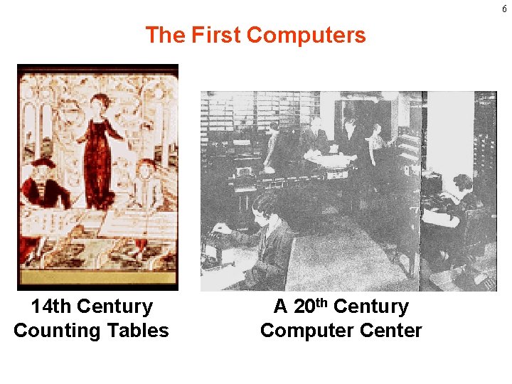 6 The First Computers 14 th Century Counting Tables A 20 th Century Computer