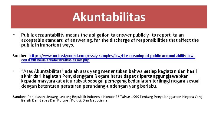 Akuntabilitas • Public accountability means the obligation to answer publicly- to report, to an