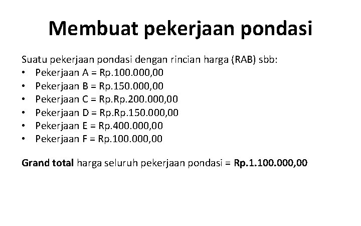 Membuat pekerjaan pondasi Suatu pekerjaan pondasi dengan rincian harga (RAB) sbb: • Pekerjaan A