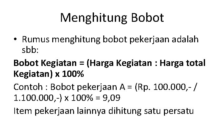 Menghitung Bobot • Rumus menghitung bobot pekerjaan adalah sbb: Bobot Kegiatan = (Harga Kegiatan