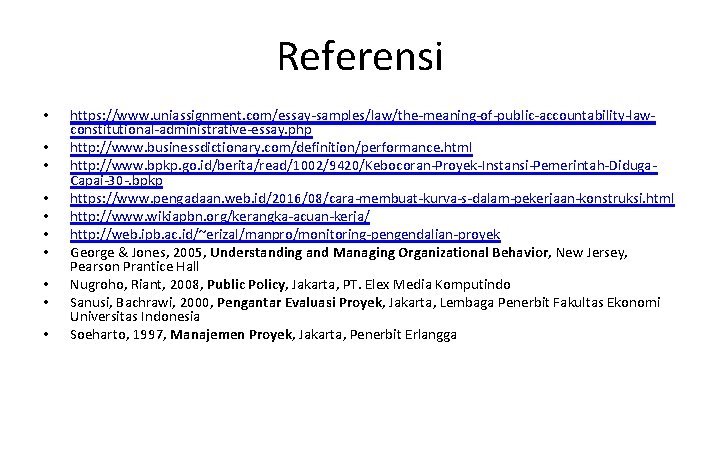 Referensi • • • https: //www. uniassignment. com/essay-samples/law/the-meaning-of-public-accountability-lawconstitutional-administrative-essay. php http: //www. businessdictionary. com/definition/performance. html