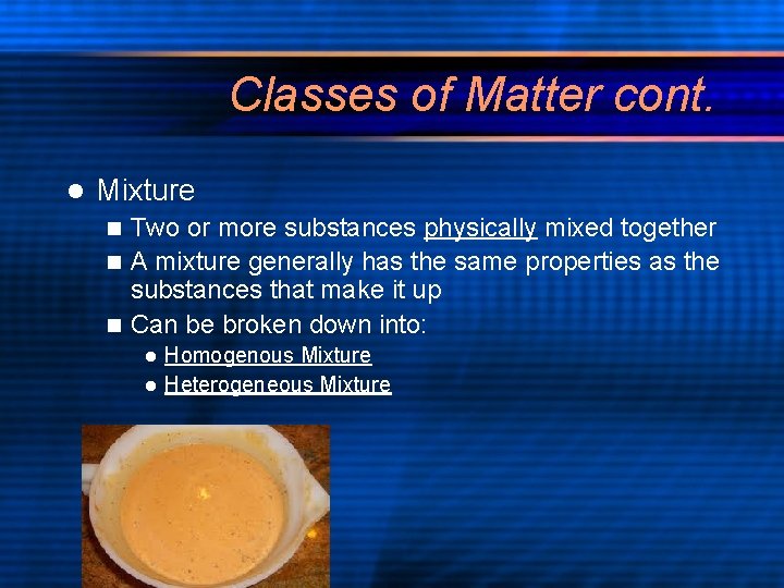 Classes of Matter cont. l Mixture Two or more substances physically mixed together n