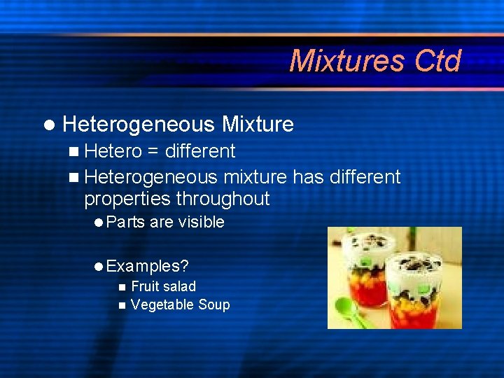 Mixtures Ctd l Heterogeneous Mixture n Hetero = different n Heterogeneous mixture has different Mixtures Ctd l Heterogeneous Mixture n Hetero = different n Heterogeneous mixture has different