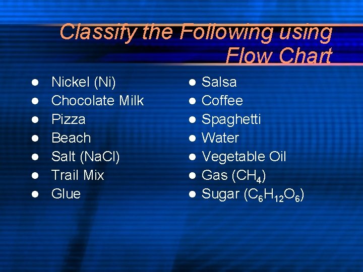 Classify the Following using Flow Chart l l l l Nickel (Ni) Chocolate Milk Classify the Following using Flow Chart l l l l Nickel (Ni) Chocolate Milk