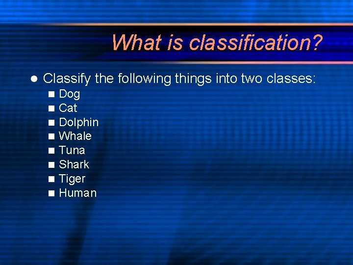 What is classification? l Classify the following things into two classes: n n n