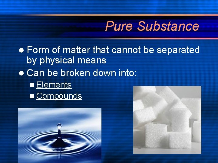 Pure Substance l Form of matter that cannot be separated by physical means l