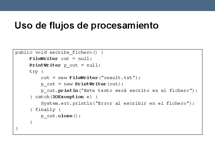 Uso de flujos de procesamiento public void escribe_fichero() { File. Writer out = null;