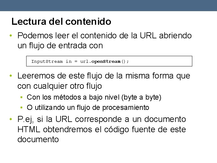 Lectura del contenido • Podemos leer el contenido de la URL abriendo un flujo