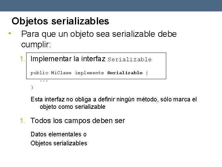 Objetos serializables • Para que un objeto sea serializable debe cumplir: 1. Implementar la
