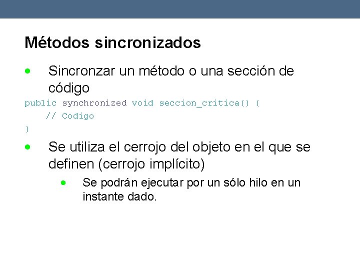 Métodos sincronizados Sincronzar un método o una sección de código public synchronized void seccion_critica()