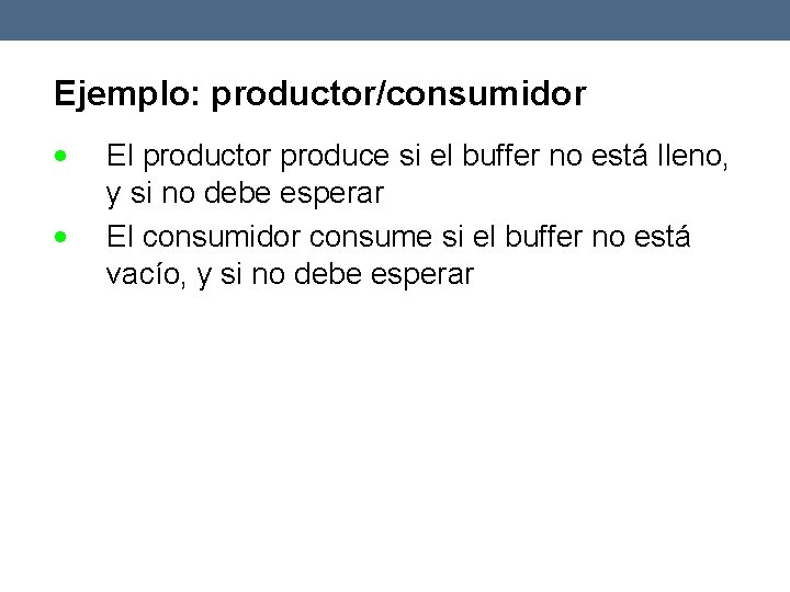 Ejemplo: productor/consumidor El productor produce si el buffer no está lleno, y si no