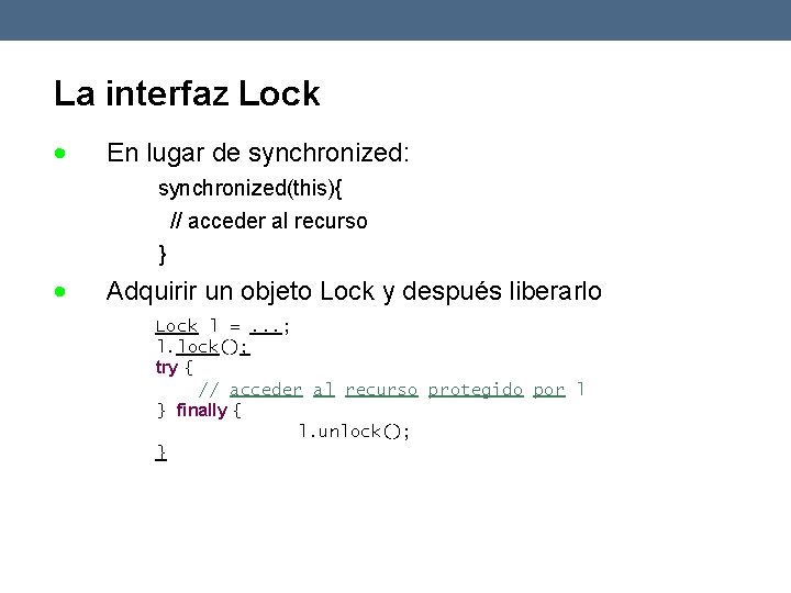 La interfaz Lock En lugar de synchronized: synchronized(this){ // acceder al recurso } Adquirir