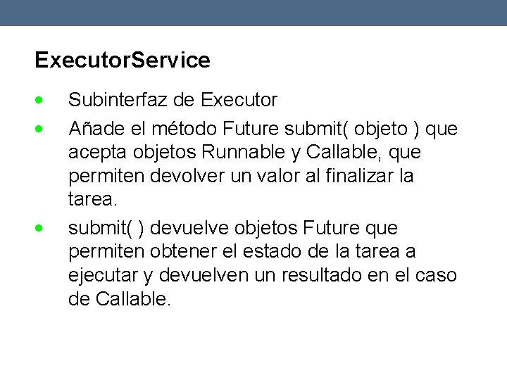 Executor. Service Subinterfaz de Executor Añade el método Future submit( objeto ) que acepta