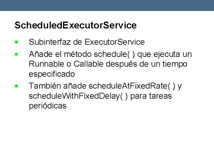 Scheduled. Executor. Service Subinterfaz de Executor. Service Añade el método schedule( ) que ejecuta