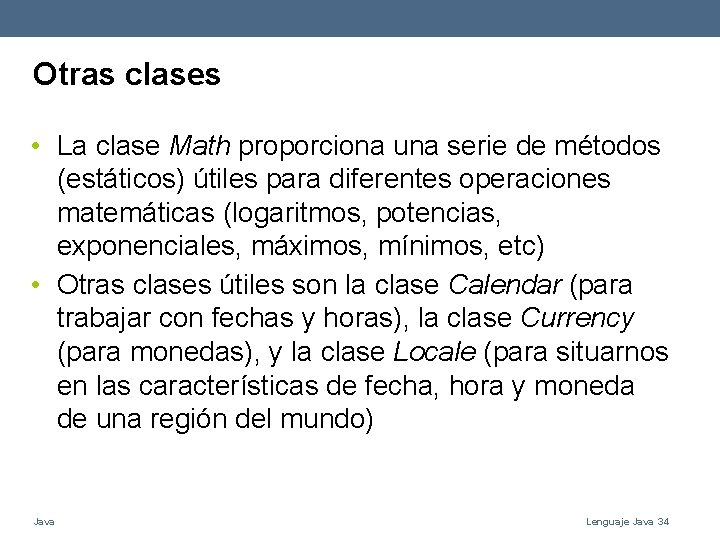 Otras clases • La clase Math proporciona una serie de métodos (estáticos) útiles para