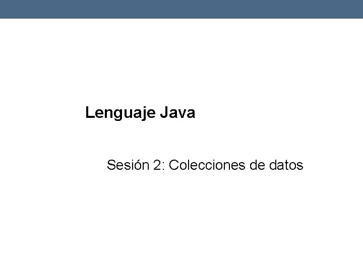 Lenguaje Java Sesión 2: Colecciones de datos 