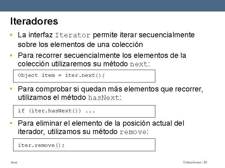 Iteradores • La interfaz Iterator permite iterar secuencialmente sobre los elementos de una colección