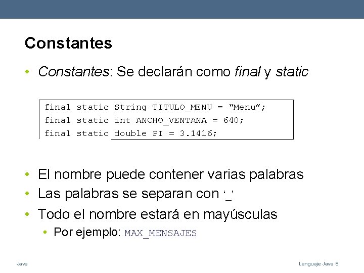 Constantes • Constantes: Se declarán como final y static final static String TITULO_MENU =