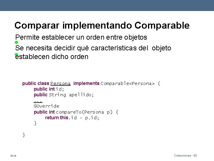 Comparar implementando Comparable Permite establecer un orden entre objetos Se necesita decidir qué características