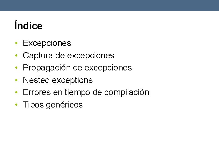 Índice • • • Excepciones Captura de excepciones Propagación de excepciones Nested exceptions Errores