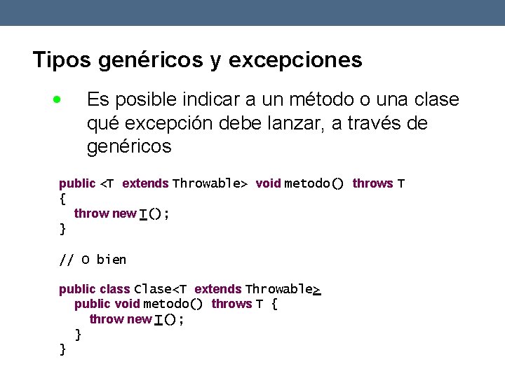 Tipos genéricos y excepciones Es posible indicar a un método o una clase qué