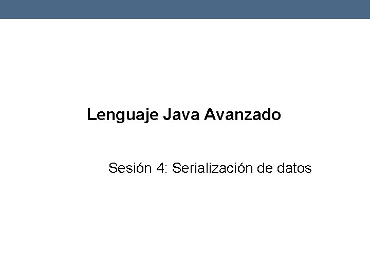 Lenguaje Java Avanzado Sesión 4: Serialización de datos 