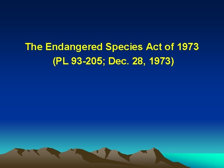 The Endangered Species Act of 1973 (PL 93 -205; Dec. 28, 1973) 
