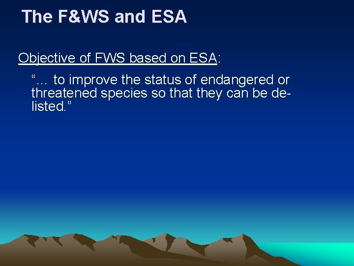 The F&WS and ESA Objective of FWS based on ESA: “… to improve the